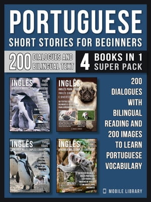 Portuguese Short Stories For Beginners (4 Books in 1 Super Pack) 200 dialogues and short stories with bilingual reading and 200 images to Learn Portuguese Vocabulary【電子書籍】[ Mobile Library ]