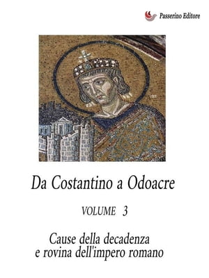 Da Costantino a Odoacre Vol. 3 Cause della decadenza e rovina dell'Impero Romano