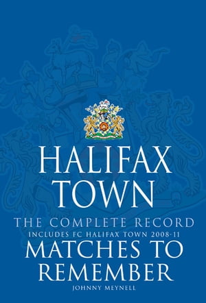 Halifax Town. The Complete Record: Matches to Remember