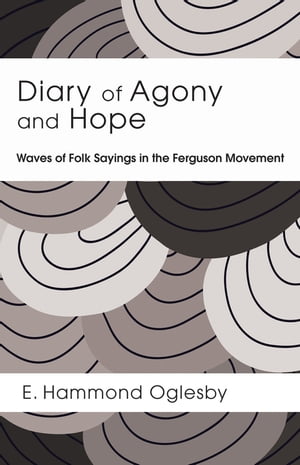 Diary of Agony and Hope Waves of Folk Sayings in the Ferguson Movement【電子書籍】 E. Hammond Oglesby