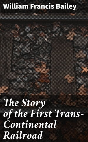 The Story of the First Trans-Continental Railroad