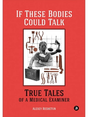 If These Bodies Could Talk: True Tales of a Medical Examiner