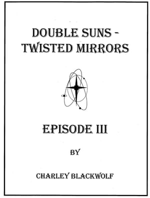 Double Suns - Twisted Mirrors - Episode III【電子書籍】 Charley Blackwolf