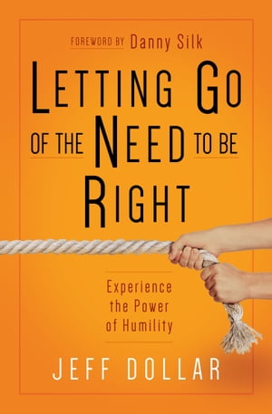 Letting Go of the Need to Be Right Experience the Power of Humility【電子書籍】[ Jeff Dollar ]
