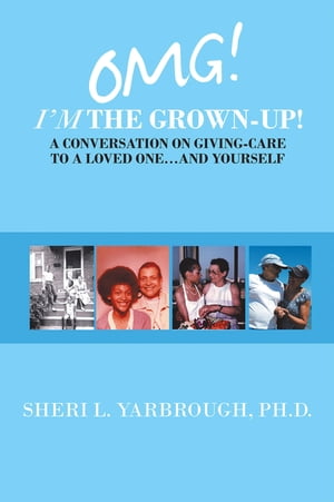 Omg! I’m the Grown-Up! a Conversation on Giving-Care to a Loved One…And Yourself