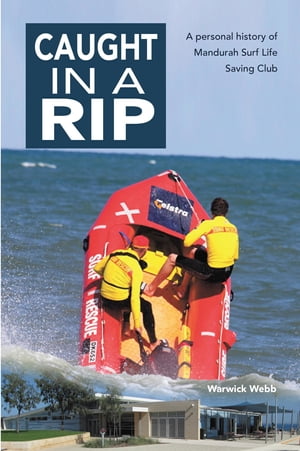 Caught In A Rip A personal history of Mandurah Surf Life Saving Club【電子書籍】[ Warwick Webb ]
