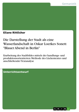 Die Darstellung der Stadt als eine Wasserlandschaft in Oskar Loerkes Sonett 'Blauer Abend in Berlin'