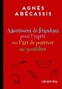 Assortiment de friandises pour l'esprit ou l'art de positiver au quotidien【電子書籍】[ Agn?s Ab?cassis ]