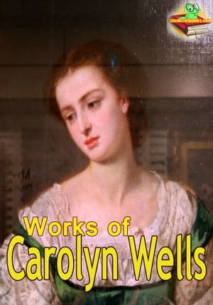 Works of Carolyn Wells: 19 Works With Over 200 IllustrationsŻҽҡ[ Carolyn Wells ]