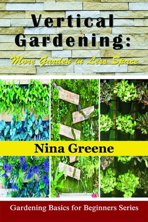 Vertical Gardening: More Garden in Less Space Gardening Basics for Beg...