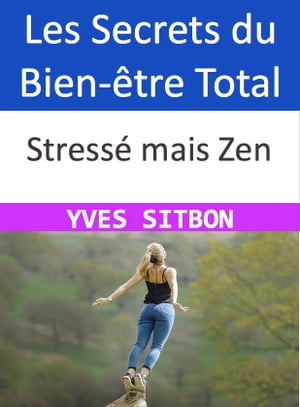 Stress? mais Zen : Les Secrets du Bien-?tre Total ?chappez ? la spirale du stress : Techniques simples pour retrouver la paix int?rieure et booster votre bien-?tre【電子書籍】[ YVES SITBON ]