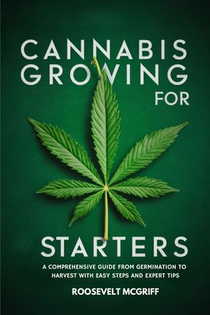 ŷKoboŻҽҥȥ㤨Cannabis Growing for Starters A Comprehensive Guide from Germination to Harvest with Easy Steps and Expert TipsŻҽҡ[ Roosevelt McGriff ]פβǤʤ871ߤˤʤޤ