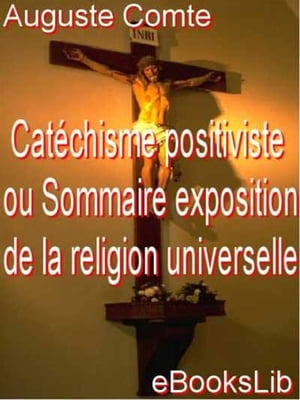 Cat?chisme positiviste ou Sommaire exposition de la religion universelle