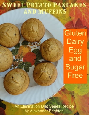 Sweet Potato Pancakes and Muffins: Gluten, Dairy, Egg and Sugar FreeŻҽҡ[ Alexander Brighton ]