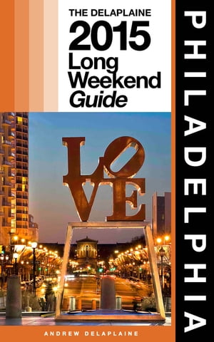 PHILADELPHIA - The Delaplaine 2015 Long Weekend Guide