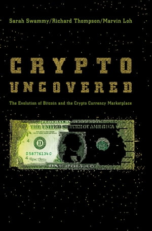 Crypto Uncovered The Evolution of Bitcoin and the Crypto Currency Marketplace【電子書籍】[ Sarah Swammy ]