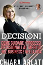 Decisioni Come guidare al meglio i processi decisionali nel business e nella vita