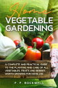 Home Vegetable Gardening A Complete and Practical Guide to the Planting and Care of all Vegetables, Fruits and Berries Worth Growing for Home Use【電子書籍】 F. F. Rockwell