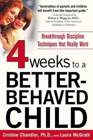 Four Weeks to a Better-Behaved Child : Breakthrough Discipline Techniques that Really Work