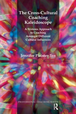 The Cross-Cultural Coaching Kaleidoscope A Systems Approach to Coaching Amongst Different Cultural Influences【電子書籍】[ Jennifer Plaister-Ten ]