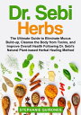 Dr. Sebi Herbs: The Ultimate Guide to Eliminate Mucus Build-up, Cleanse the Body from Toxins, and Improve Overall Health Following Dr. Sebi’s Natural Plant-based Herbal Healing Method【電子書籍】[ Stephanie Qui?ones ]