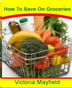 ŷKoboŻҽҥȥ㤨How To Save On Groceries The Essential Couponing Guide To Get Cheap or Free Groceries By Learning Tips To Save Money, How To Get Free Coupons, Free Printable Coupons, How To Save Money Fast and MoreŻҽҡ[ Victoria Mayfield ]פβǤʤ399ߤˤʤޤ