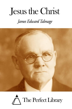 Jesus the Christ【電子書籍】[ James Edward Talmage ]