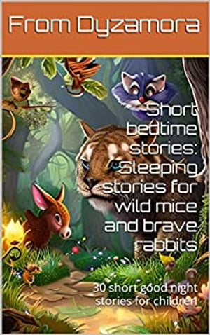 Short Bedtime Stories, Sleeping Stories for Wild Mice and Brave Rabbits