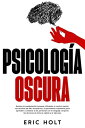 Psicolog?a oscura Domina la manipulaci?n humana utilizando el control mental, las t?cnicas de PNL encubierta y la persuasi?n subliminal para aprender a analizar a las personas con el lenguaje corporal, las t?cnicas de lectura r?pid