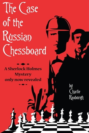 The Case of the Russian Chessboard A Sherlock Holmes mystery only now revealed