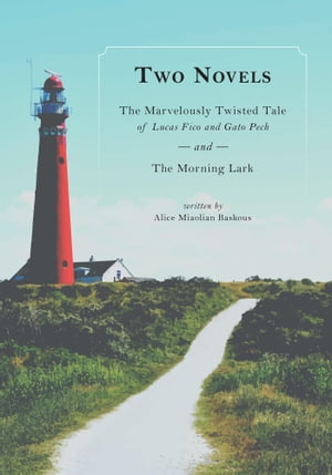 Two Novels The Marvelously Twisted Tale of Lucas Fico and Gato Pech and The Morning Lark【電子書籍】[ Alice Miaolian Baskous ]