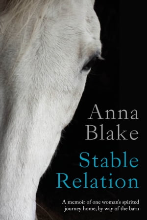 Stable Relation: A Memoir of One Woman's Spirited Journey Home, by Way of the Barn.