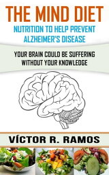 The Mind Diet, Nutrition to Help Prevent Alzheimer's Disease【電子書籍】[ Victor R. Ramos ]
