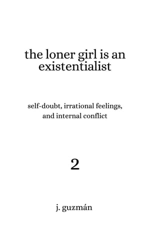 The Loner Girl is an Existentialist Self-Doubt, Irrational Feelings, and Internal Conflict【電子書籍】 J. Guzm n