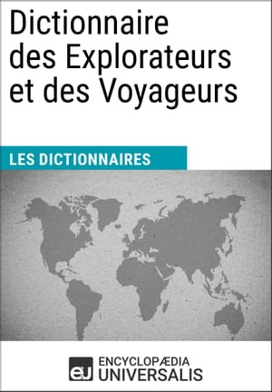 Dictionnaire des Explorateurs et des Voyageurs Les Dictionnaires d'Universalis