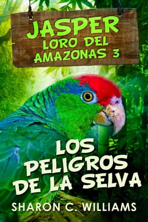 Los Peligros de la Selva Jasper - Loro del Amazonas 3Żҽҡ[ Sharon C. Williams ]