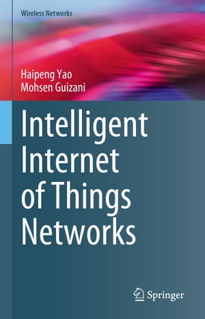 Intelligent Internet of Things Networks【電子書籍】[ Haipeng Yao ]
