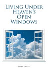 Living Under Heaven's Open Windows【電子書籍】[ Gordy Carlson ]