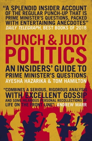 Punch and Judy Politics An Insiders' Guide to Prime Minister's Questions【電子書籍】[ Ayesha Hazarika ]