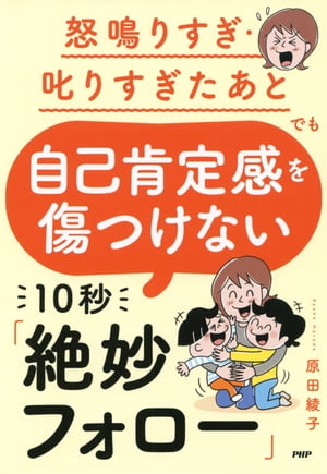 怒鳴りすぎ 叱りすぎたあとでも 自己肯定感を傷つけない 10秒「絶妙フォロー」【電子書籍】 原田綾子