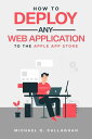 How to Deploy Any Web Application to the Apple App Store【電子書籍】[ Michael D Callag...