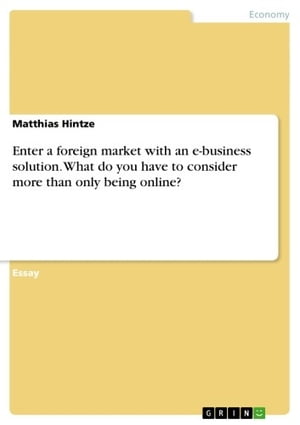 Enter a foreign market with an e-business solution. What do you have to consider more than only being online?【電子書籍】[ Matthias Hintze ]