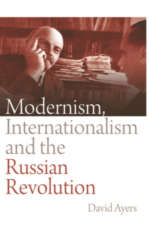 Modernism, Internationalism and the Russian Revolution【電子書籍】 David Ayers