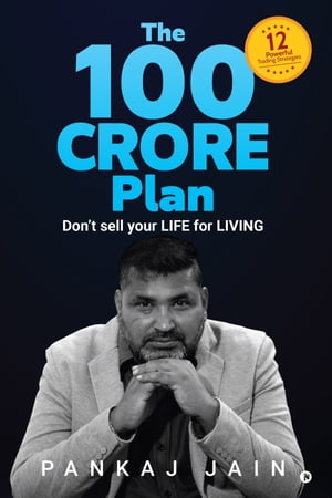 The 100 Crore Plan Don't sell your LIFE for LIVING【電子書籍】[ Pankaj Jain ]
