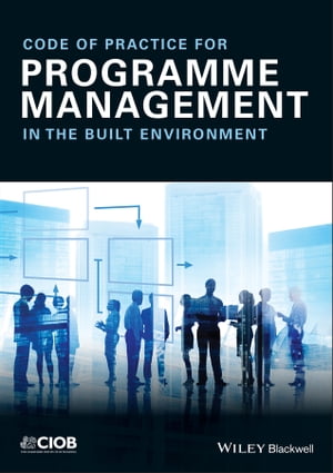 Code of Practice for Programme Management In the Built EnvironmentŻҽҡ[ CIOB (The Chartered Institute of Building) ]