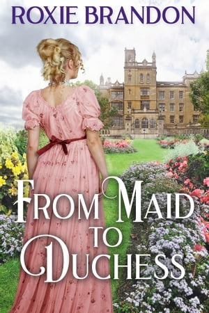 From Maid to Duchess【電子書籍】[ Roxie Brandon ]