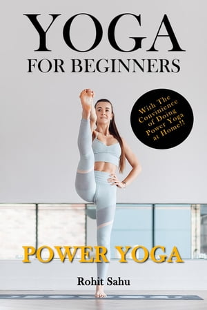 Yoga For Beginners: Power Yoga: The Complete Guide To Master Power Yoga; Benefits, Essentials, Poses (With Pictures), Precautions, Common Mistakes, FAQs And Common MythsYoga For Beginners, #3【電子書籍】[ Rohit Sahu ]