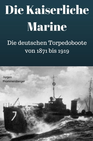 Die Kaiserliche Marine - Die deutschen Torpedoboote von 1871 bis 1919