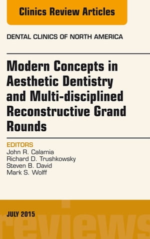 Modern Concepts in Aesthetic Dentistry and Multi-disciplined Reconstructive Grand Rounds, An Issue of Dental Clinics of North America【電子書籍】[ John Calamia, DDS ]