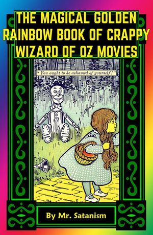 The Magical Golden Rainbow Book of Crappy Wizard of Oz MoviesŻҽҡ[ Mr. Satanism ]